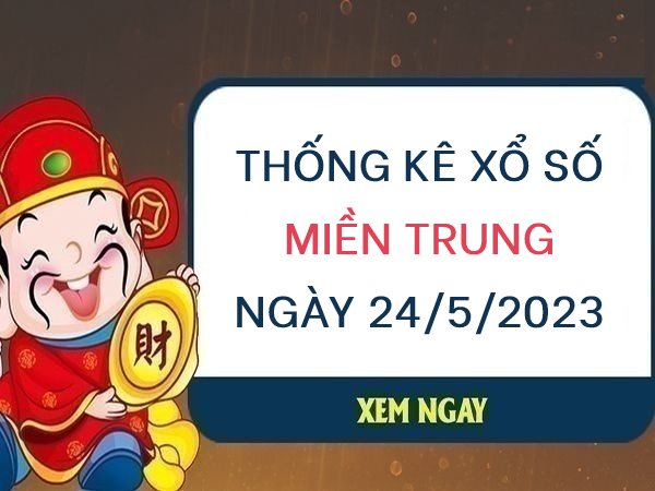 Thống kê xổ số miền Trung ngày 24/5/2023 thứ 4 hôm nay