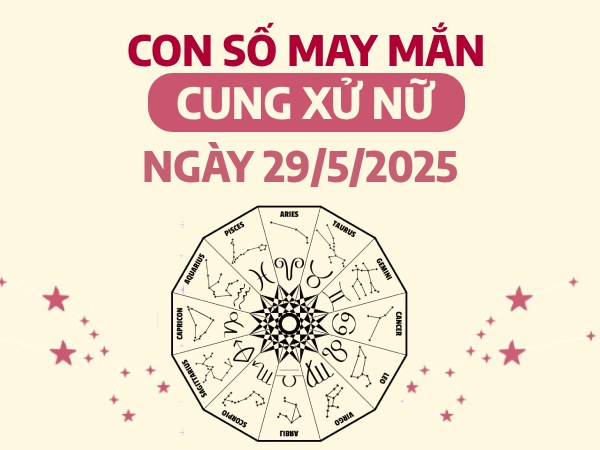 Gợi ý con số khai mở vận may cung Xử Nữ ngày 29/5/2025