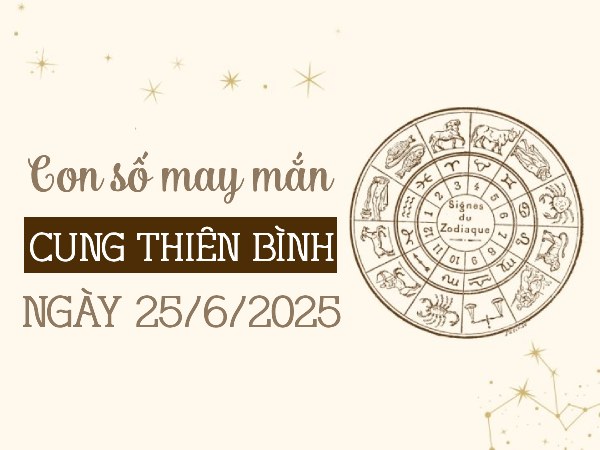 Con số gia tăng tài lộc cung Thiên Bình ngày 25/6/2025