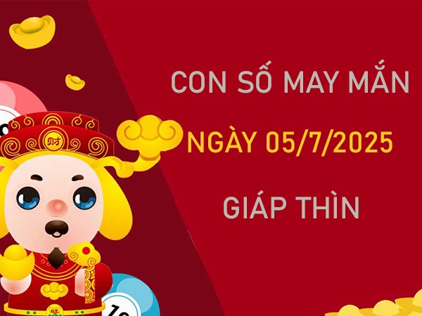Đón tài lộc với số đặc biệt tuổi Giáp Thìn 5/7/2025