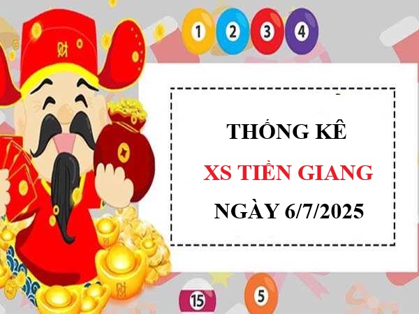 Thống kê xổ số Tiền Giang ngày 6/7/2025 tổng hợp