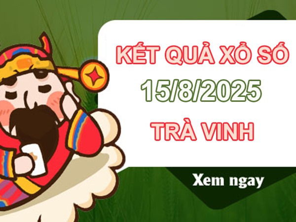 Thống kê xổ số Trà Vinh ngày 15/8/2025 chính xác nhất