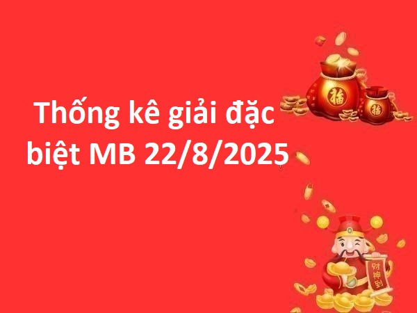 Thống kê giải đặc biệt miền Bắc 22/8/2025