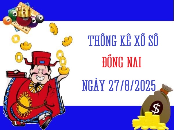 Tham khảo xổ số Đồng Nai ngày 27/8/2025 chuẩn xác nhất