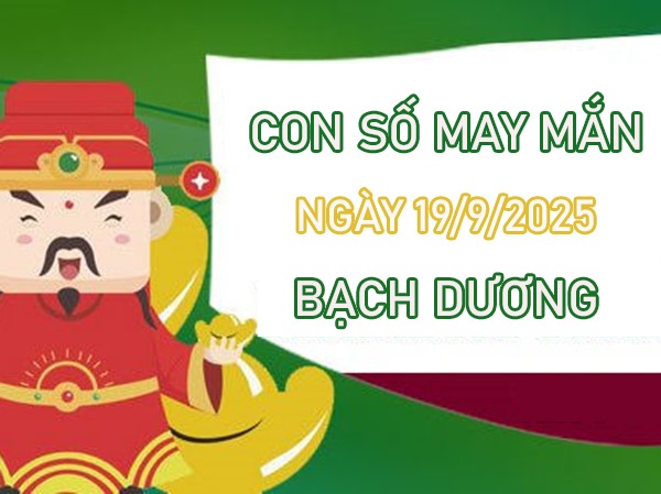 Khởi sắc với số đẹp cung Bạch Dương 19/9/2025