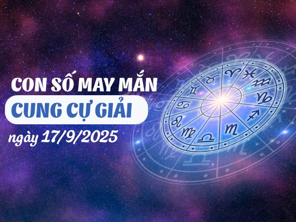 Tài lộc rộng mở cùng con số đẹp cung Cự Giải 17/9/2025