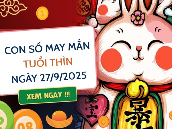 Hé lộ con số khai mở vận may tuổi Thìn ngày 27/9/2025