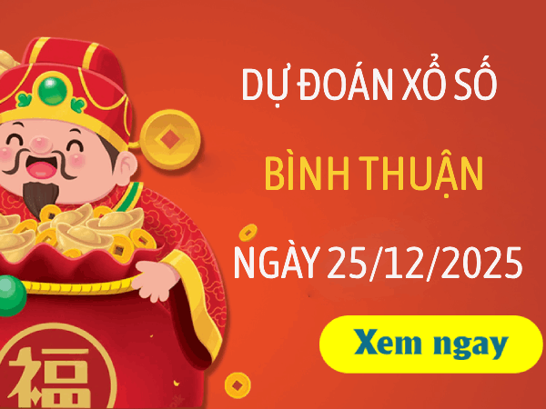 Tham khảo xổ số Bình Thuận 25/12/2025 - Dự đoán xổ số Bình Thuận 25/12/2025 chính xác 100%