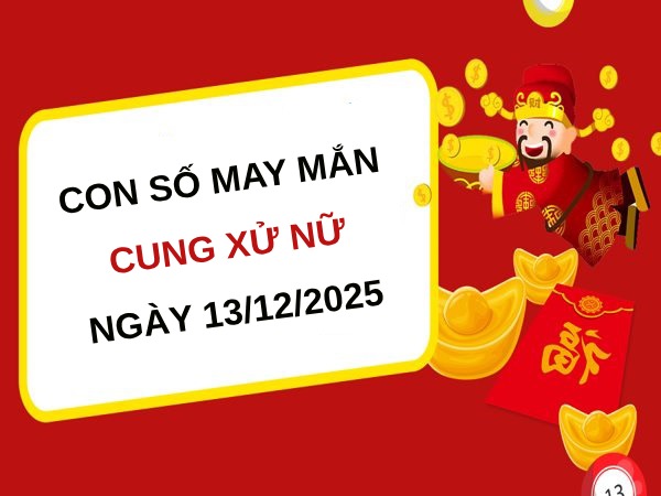 con số lộc phát cung Xử Nữ ngày 13/12/2025