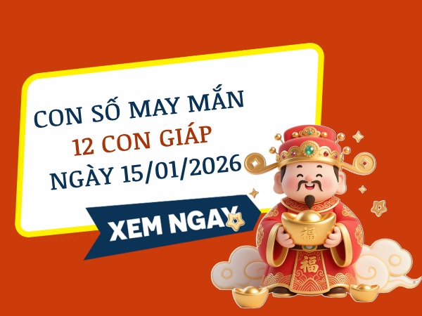 Con số may mắn ngày 15/01/2026 thứ 5 của 12 con giáp