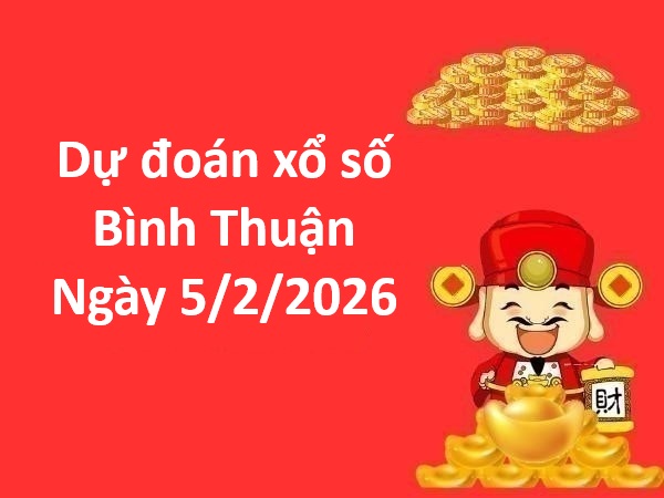 Dự đoán xổ số Bình Thuận ngày 5 tháng 2