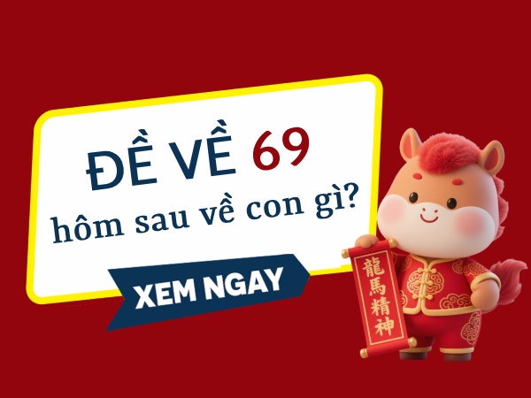 Thống kê đề về 69 hôm sau về con gì, ra con gì lộc phát?
