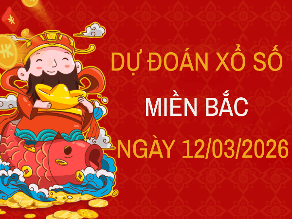 Dự đoán XSMB 12/3/2026 - Soi cầu Miền Bắc thứ 5 chính xác