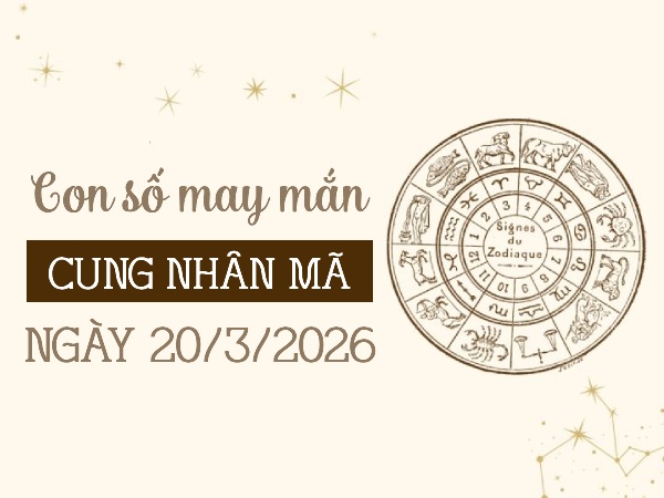 con số may mắn ngày 20/03/2026 cung Nhân Mã