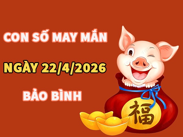 Con số may mắn hôm nay 22/4/2026 thứ 4 cung Bảo Bình