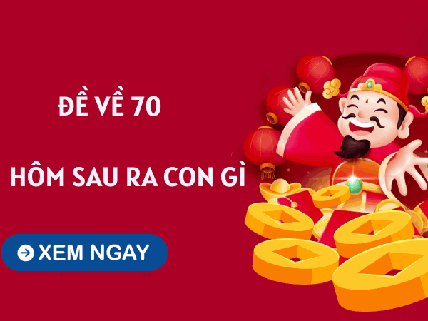 Giải đặc biệt hôm trước đề về 70 hôm sau ra con gì