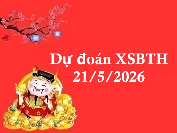 Dự đoán XSBTH 21/5/2026