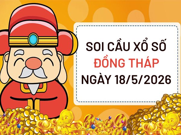 Soi cầu xổ số Đồng Tháp ngày 18/5/2026 siêu vip miễn phí